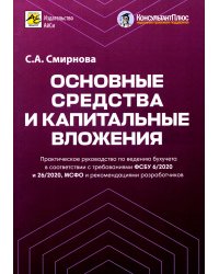 Основные средства и капитальные вложения: Практическое руководство по ведению бухучета в соответствии с требованиями ФСБУ 6/2020 и 26/2020