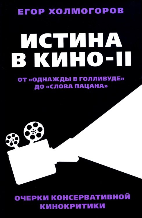 Истина в кино - II. От «Однажды в Голливуде» до «Слова пацана». Очерки консервативной кинокритики Истина в кино - II. От «Однажды в Голливуде» до «Слова пацана». Очерки консервативной кинокритики