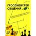 Гроссмейстер общения: иллюстрированный самоучитель психологического мастерства. 8-е изд Гроссмейстер общения: иллюстрированный самоучитель психологического мастерства. 8-е изд