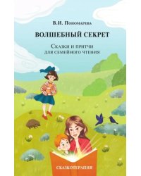 Волшебный секрет. Сказки и притчи для семейного чтения. 2-е изд