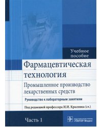 Фармацевтическая технология. Промышленное производство лекарственных средств. В 2 ч. Ч. 1: Руководство к лабораторным занятиям: Учебное пособие