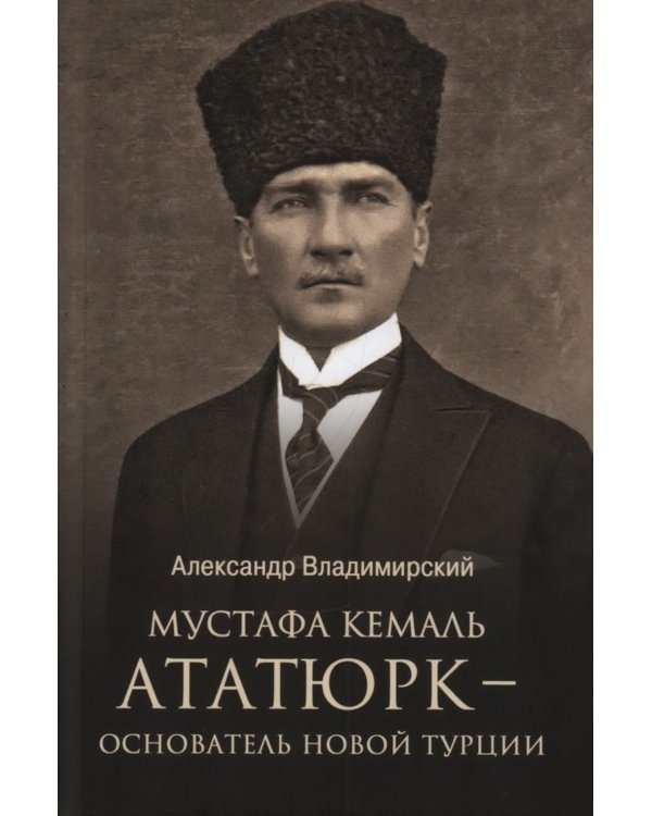 Мустафа Кемаль Ататюрк- основатель новой Турции