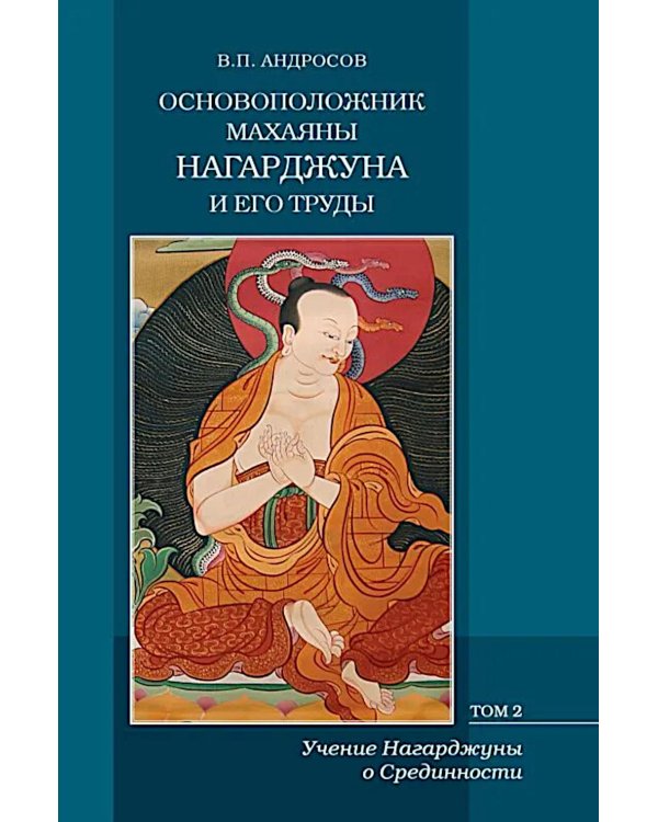 Основоположник Махаяны Нагарджуна и его труды: В 2 т. Т. 2: Учение Нагарджуны о Срединности. 2-е изд