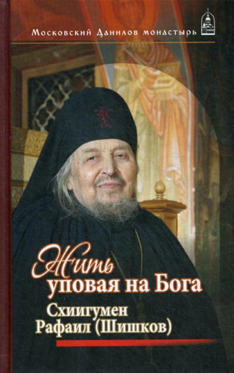 Жить, уповая на Бога. Схиигумен Рафаил (Шишков)