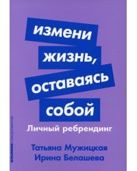 Измени жизнь, оставаясь собой: Личный ребрендинг