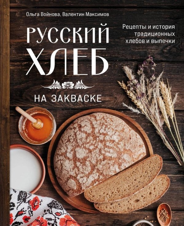 Обложка книги «Русский хлеб на закваске. Рецепты и история традиционных хлебов и выпечки» — Войнова Ольга Александровна;Максим Валентин, ISBN 9785041898809