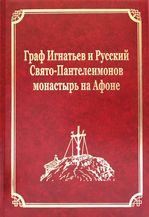 Русский Афон XIX-XX веков Граф Игнатьев и Русский Свято-Пантелеимонов монастырь на Афоне. Т. 12. Ч. 1 (золот. тиснен.)