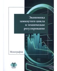 Экономика замкнутого цикла и техническое регулирование: монография