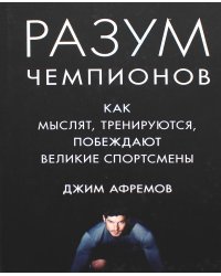 Разум чемпионов. Как мыслят, тренируются, побеждают великие спортсмены
