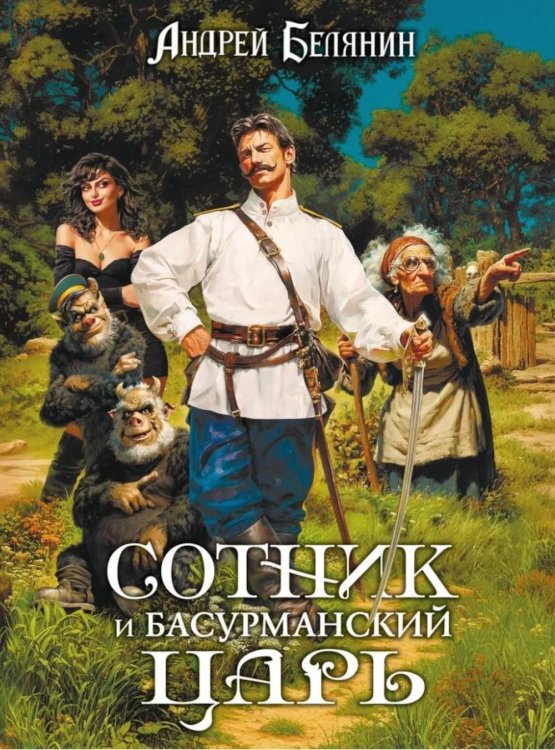 Обложка книги «Сотник и басурманский царь» — Белянин Андрей Олегович, ISBN 9785002421527
