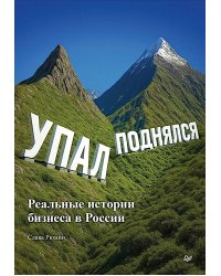 Упал, поднялся. Реальные истории бизнеса в России