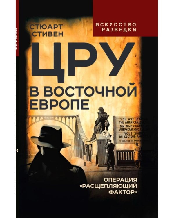 ЦРУ в Восточной Европе. Операция «Расщепляющий фактор»