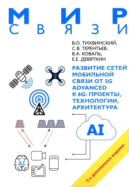 Обложка книги «Развитие сетей мобильной связи от 5G Advanced к 6G: проекты, технологии, архитектура. 3-е изд., доп» — Тихвинский Валерий Олегович;Терентьев Сергей Васильевич;Коваль Виктор Анатольевич, ISBN 9785948367576