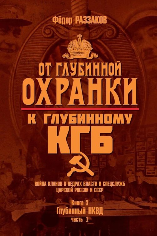 Обложка книги «От "Глубинной Охранки" к "Глубинному КГБ". Война кланов в недрах власти и спецслужб царской России и СССР. Кн. 3: Глубинный НКВД. Ч. 1» — Раззаков  Фёдор Ибатович, ISBN 9785908027182