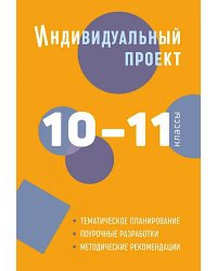 Индивидуальный проект. 10-11 кл.: методическое пособие