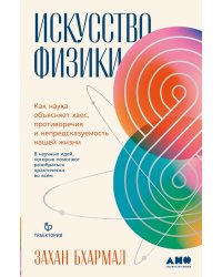 Искусство физики: Как наука объясняет хаос, противоречия и непредсказуемость нашей жизни