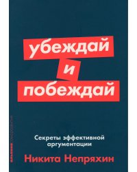 Убеждай и побеждай: Секреты эффективной аргументации