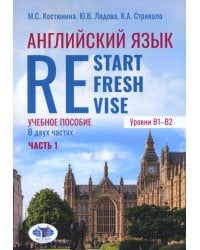 Английский язык. Restart, Refresh, Revise: Учебное псобие. Уровень B1-B2. В 2 ч. Ч. 1