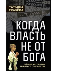 Когда власть не от Бога. Тайные алгоритмы мирового господства