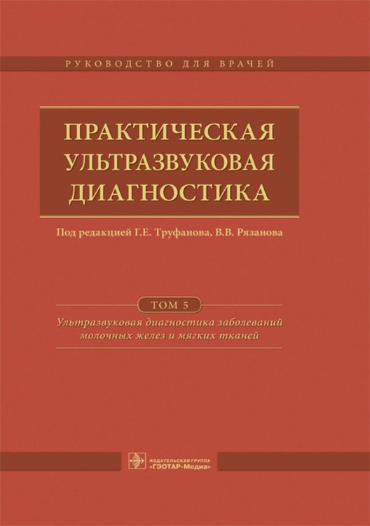 Практическая ультразвуковая диагностика: Руководство для врачей. В 5 т. Т. 5. Ультразвуковая диагностика заболеваний молочных желез и мягких тканей Практическая ультразвуковая диагностика: Руководство для врачей. В 5 т. Т. 5. Ультразвуковая диагностика заболеваний молочных желез и мягких тканей