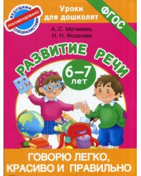 Говорю легко, красиво и правильно. Развитие речи 6-7 лет
