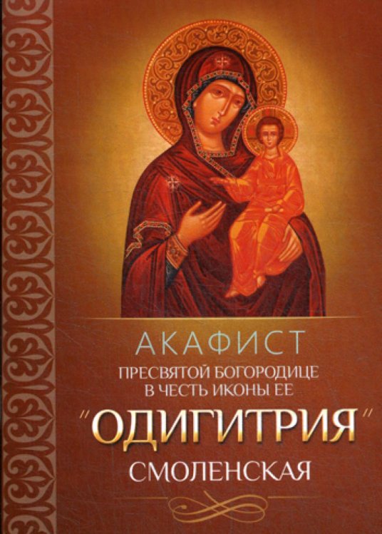 Акафист Пресвятой Богородице в честь иконы Ее "Одигитрия" Смоленская Акафист Пресвятой Богородице в честь иконы Ее "Одигитрия" Смоленская