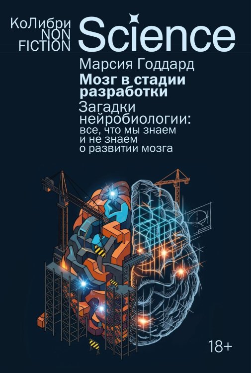 Обложка книги «Мозг в стадии разработки. Загадки нейробиологии: все, что мы знаем и не знаем о развитии мозга» — Годдард Марсия, ISBN 9785389338913