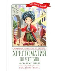 Хрестоматия по чтению: восточные тайны: начальная школа: без сокращений