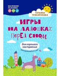 Игры на ладошках перед сном: для хорошего настроения: 2+. 2-е изд