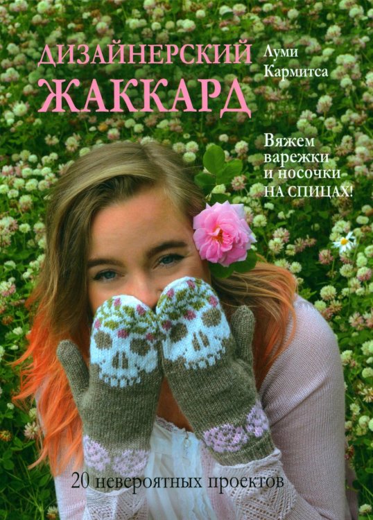 Дизайнерский жаккард. Вяжем варежки и носочки на спицах!: 20 невероятных проектов Дизайнерский жаккард. Вяжем варежки и носочки на спицах!: 20 невероятных проектов