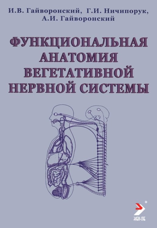 Обложка книги «Функциональная анатомия вегетативной нервной системы: Учебное пособие. 4-е изд., перераб. и доп» — Гайворонский Алексей Иванович;Гайворонский Иван Васильевич;Ничипорук Геннадий Иванович, ISBN 9785604602454