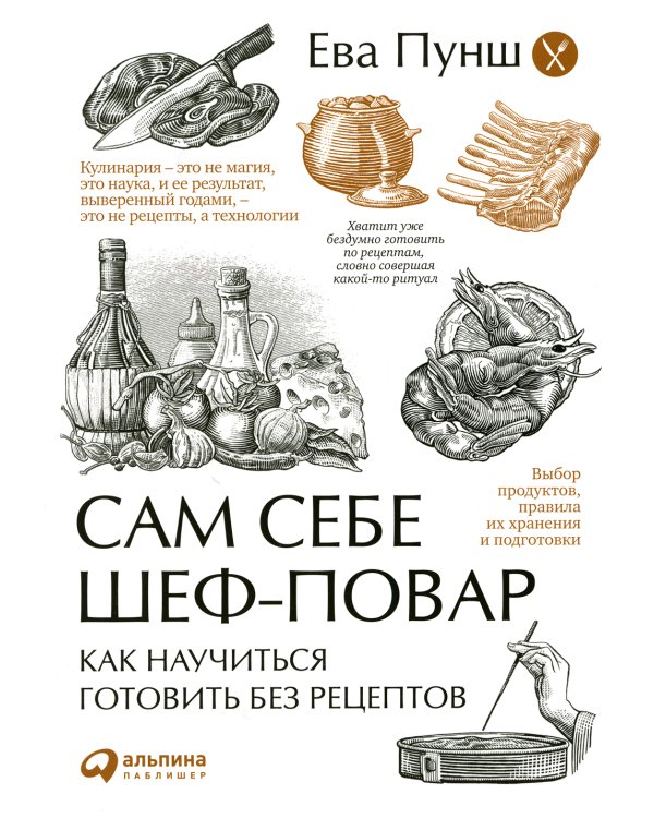 Сам себе шеф-повар: Как научиться готовить без рецептов. 2-е изд. Пунш Е.
