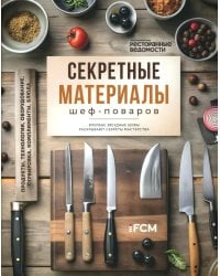 Секретные материалы шеф-поваров. Впервые звездные шефы раскрывают секреты мастерства