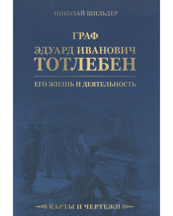 Граф Э.И.Тотлебен. Его жизнь и деятельность. В 2 т. + карты и чертежи