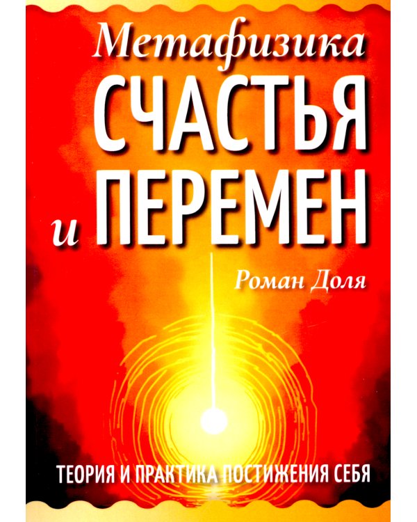 Метафизика счастья и перемен. Теория и практика постижения себя