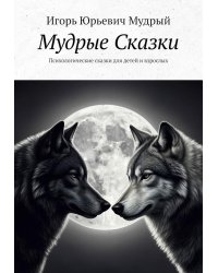 Мудрые Сказки. Психологические сказки для детей и взрослых