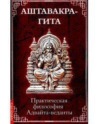 Аштавакра-гита. Практическая философия Адвайта-веданты
