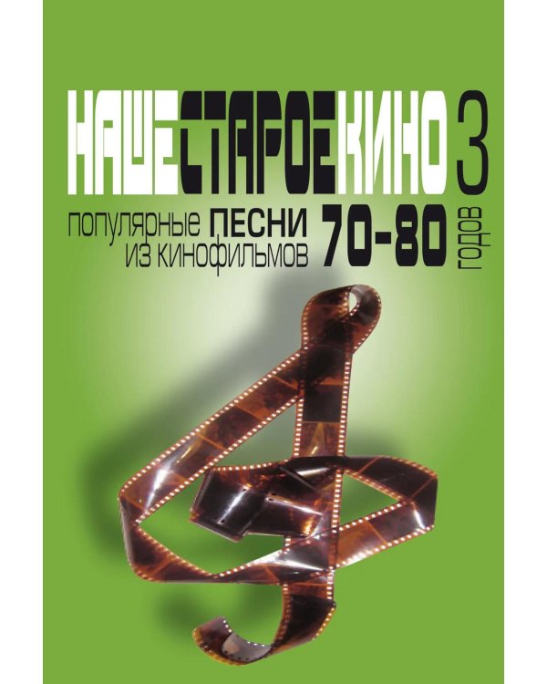 Наше старое кино. Вып. 3: популярные песни из кинофильмов 70-80-х годов: мелодии и тексты