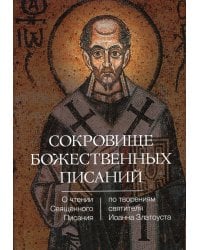 Сокровище Божественных Писаний. О чтении Священного Писания (по творения святителя Иоанна Златоуста)