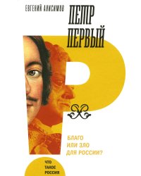 Петр Первый: благо или зло для России? 3-е изд