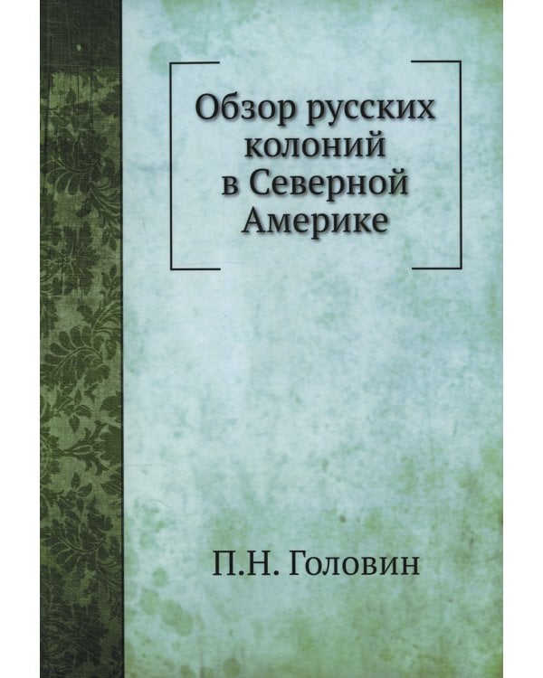 Обзор русских колоний в Северной Америке. (репринтное изд.)