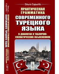 Практическая грамматика современного турецкого языка: В диалогах и таблично-схематических объяснениях. 3-е изд., испр. и доп