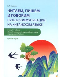 Читаем, пишем и говорим: путь к коммуникации на китайском языке (к тому III учеб-ка «Новый практический курс китайского языка» под ред. Лю Сюня) практ