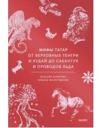 Мифы татар. От верховных Тенгри и Кудай до Сабантуя и проводов льда