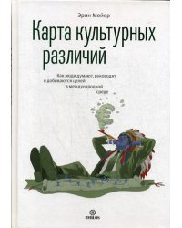 Карта культурных различий. Как люди думают, руководят и добиваются целей в международной среде