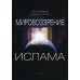 Мировоззрение ислама. 2-е изд., испр