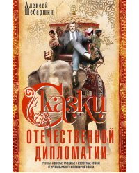 Сказки отечественной дипломатии. Грустные и веселые, правдивые и невероятные истории от чрезвычайного и полномочного посла