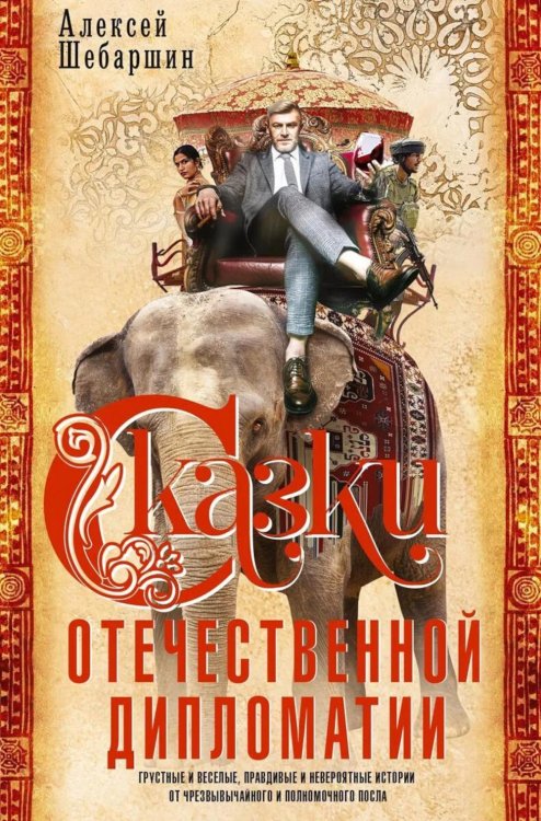 Сказки отечественной дипломатии. Грустные и веселые, правдивые и невероятные истории от чрезвычайного и полномочного посла