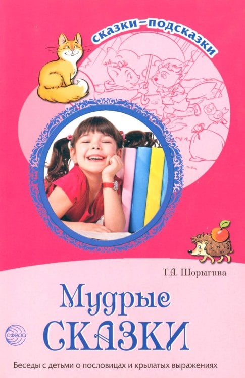 Обложка книги «Мудрые сказки. Беседы с детьми о пословицах и крылатых выражениях» — Шорыгина Татьяна Андреевна, ISBN 9785994908822