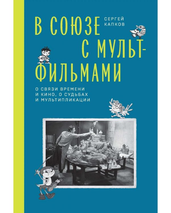 В Союзе с мультфильмами. О связи времени и кино, о судьбах и мультипликации